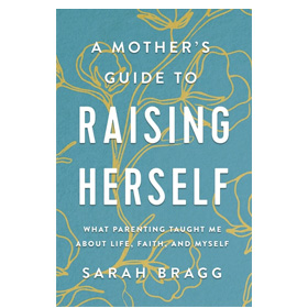 A Mother's Guide to Raising Herself
